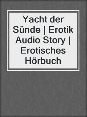 cover image of Yacht der Sünde | Erotik Audio Story | Erotisches Hörbuch
