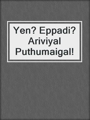 cover image of Yen? Eppadi? Ariviyal Puthumaigal!