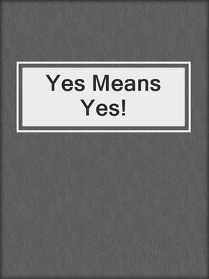 cover image of Yes Means Yes!