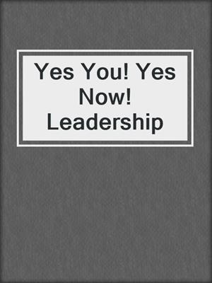 Yes You! Yes Now! Leadership