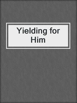cover image of Yielding for Him