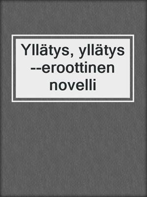 cover image of Yllätys, yllätys--eroottinen novelli