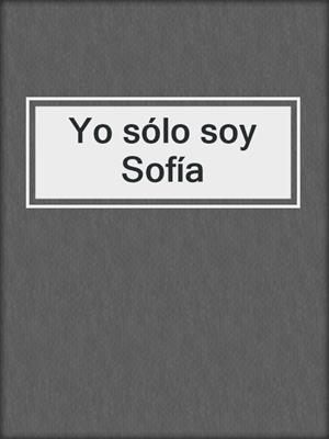 cover image of Yo sólo soy Sofía