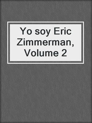 cover image of Yo soy Eric Zimmerman, Volume 2