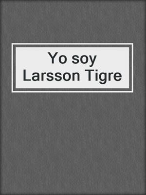 cover image of Yo soy Larsson Tigre
