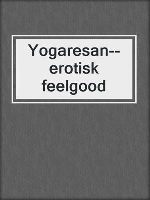 cover image of Yogaresan--erotisk feelgood