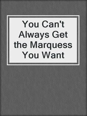 cover image of You Can't Always Get the Marquess You Want