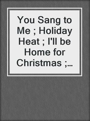 cover image of You Sang to Me ; Holiday Heat ; I'll be Home for Christmas ; Hawaii Magic ; Overtime Love