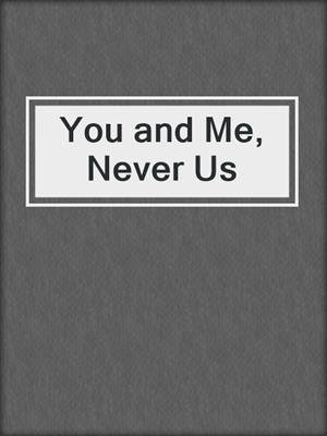 cover image of You and Me, Never Us