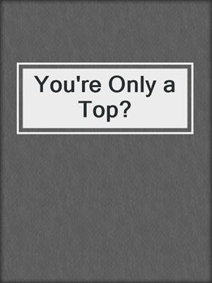 cover image of You're Only a Top?