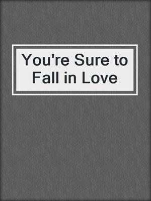 cover image of You're Sure to Fall in Love