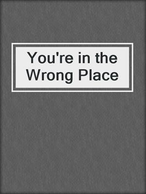 cover image of You're in the Wrong Place