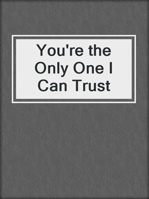 cover image of You're the Only One I Can Trust