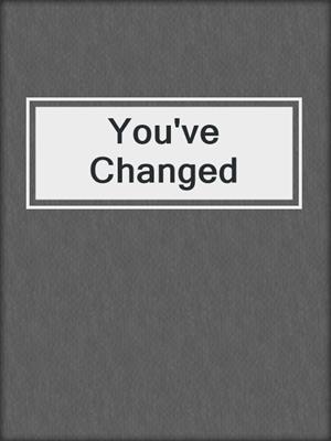 cover image of You've Changed