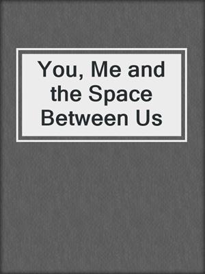cover image of You, Me and the Space Between Us