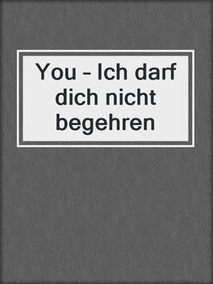 cover image of You – Ich darf dich nicht begehren