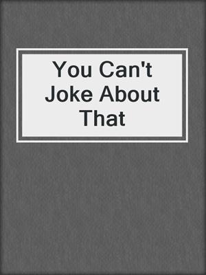 cover image of You Can't Joke About That
