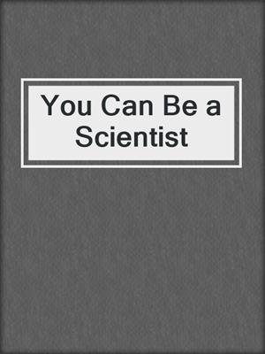You Can Be a Scientist