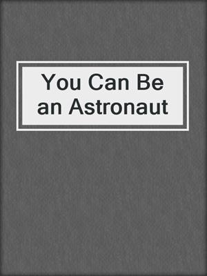 You Can Be an Astronaut