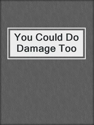 cover image of You Could Do Damage Too