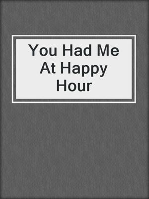 cover image of You Had Me At Happy Hour