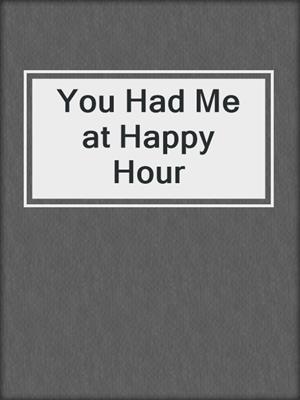 cover image of You Had Me at Happy Hour