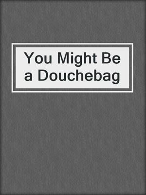 You Might Be a Douchebag