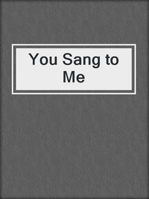 cover image of You Sang to Me