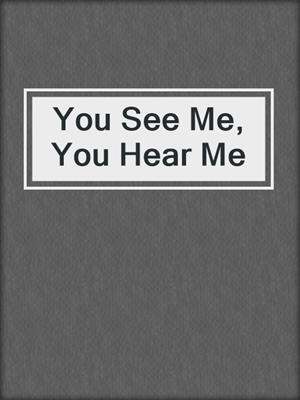 You See Me, You Hear Me