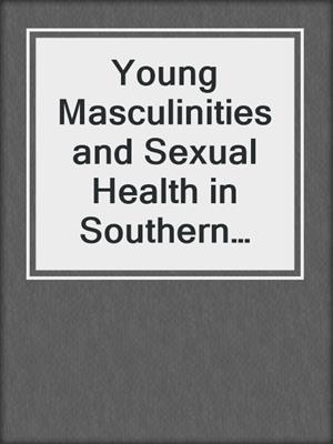 cover image of Young Masculinities and Sexual Health in Southern Africa