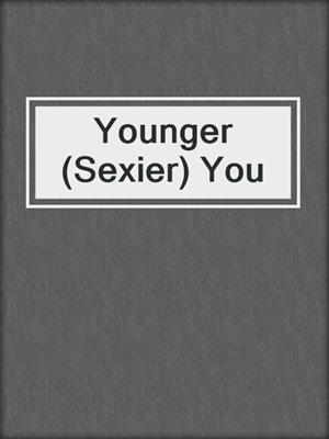 cover image of Younger (Sexier) You
