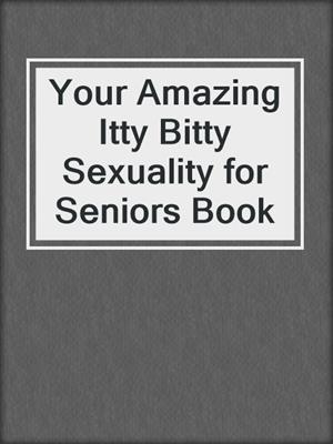 cover image of Your Amazing Itty Bitty Sexuality for Seniors Book