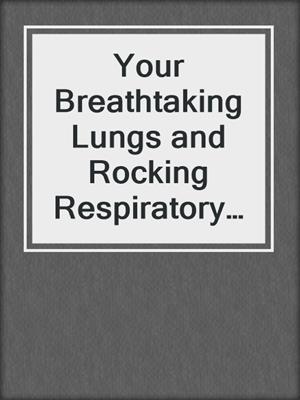 Your Breathtaking Lungs and Rocking Respiratory System