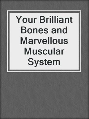 Your Brilliant Bones and Marvellous Muscular System
