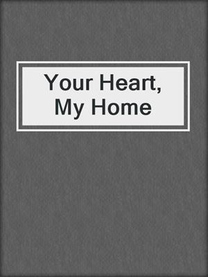 cover image of Your Heart, My Home