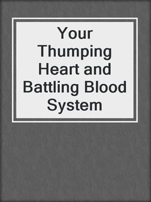 Your Thumping Heart and Battling Blood System