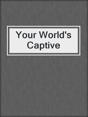 cover image of Your World's Captive