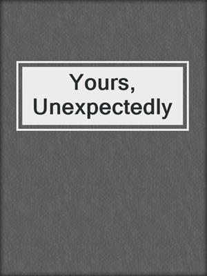 cover image of Yours, Unexpectedly
