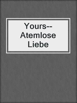 cover image of Yours--Atemlose Liebe