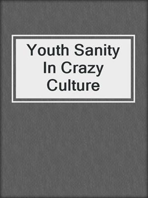 cover image of Youth Sanity In Crazy Culture