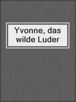 cover image of Yvonne, das wilde Luder