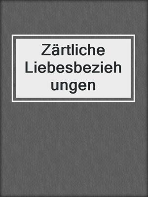 cover image of Zärtliche Liebesbeziehungen