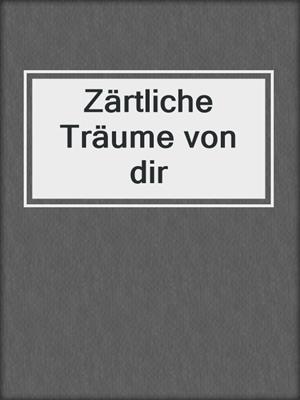 cover image of Zärtliche Träume von dir