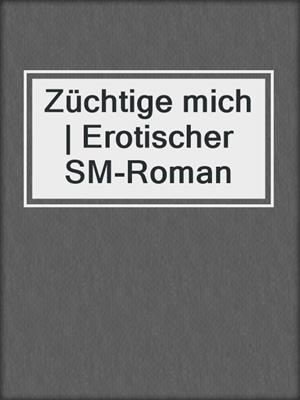 cover image of Züchtige mich | Erotischer SM-Roman