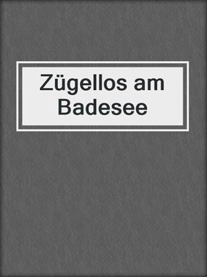 cover image of Zügellos am Badesee