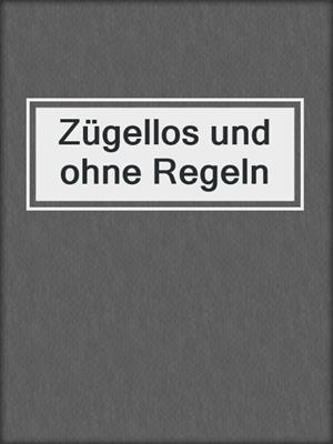 cover image of Zügellos und ohne Regeln
