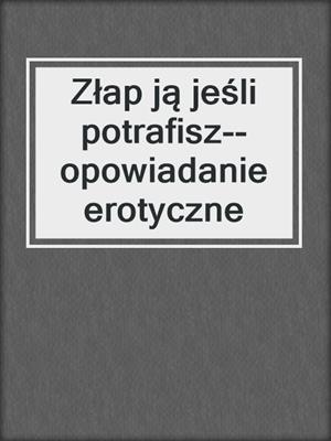 Złap ją jeśli potrafisz--opowiadanie erotyczne