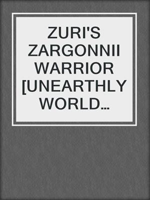 ZURI'S ZARGONNII WARRIOR [UNEARTHLY WORLD BOOK 2] 