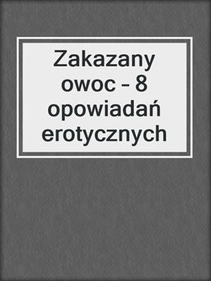 cover image of Zakazany owoc – 8 opowiadań erotycznych