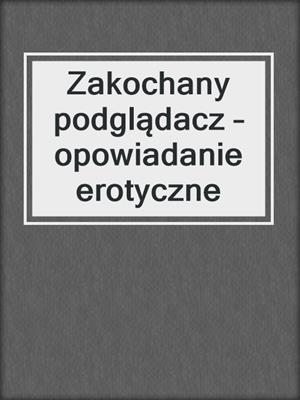 cover image of Zakochany podglądacz – opowiadanie erotyczne